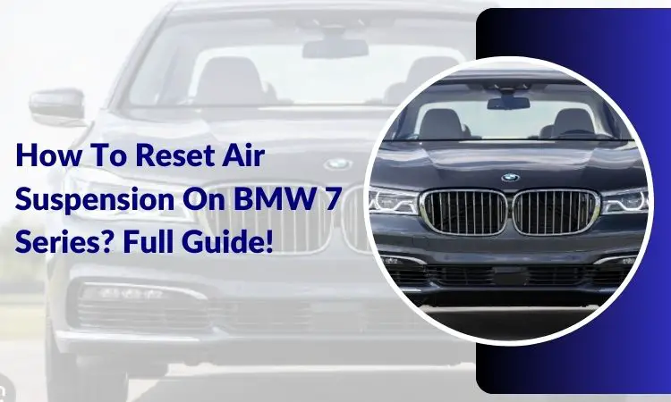 How To Reset Air Suspension On BMW 7 Series? Full Guide!